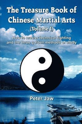 bokomslag The Treasure Book of Chinese Martial Arts (Volume I): How to master technical fighting and the three golden methods of study