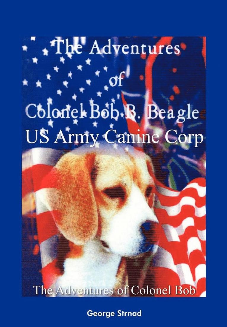 Thge Adventures of Colonel Bob B. Beagle US Army Canine Corp 1