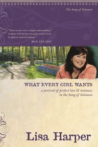 bokomslag What Every Girl Wants: A Portrait of Perfect Love and Intimacy in the Song of Solomon