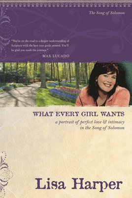 bokomslag What Every Girl Wants: A Portrait of Perfect Love and Intimacy in the Song of Solomon