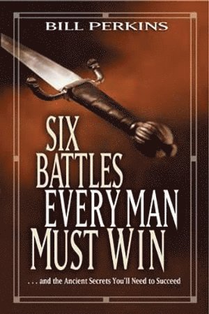 Bill Perkins - Six Battles Every Man Must Win, Häftad