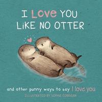 bokomslag I Love You Like No Otter: Punny Ways to Say I Love You