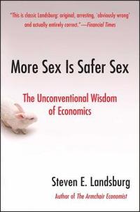 bokomslag More Sex Is Safer Sex: The Unconventional Wisdom of Economics