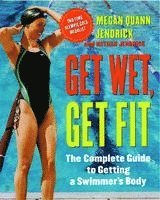 bokomslag Get Wet, Get Fit: The Complete Guide to Getting a Swimmer's Body