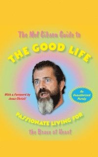 bokomslag The Mel Gibson Guide to the Good Life