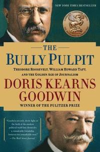 bokomslag The Bully Pulpit: Theodore Roosevelt, William Howard Taft, and the Golden Age of Journalism