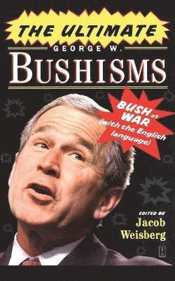 Jacob Weisberg - Ultimate George W. Bushisms: Bush at war (on the English Language), Häftad