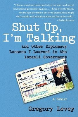 Gregory Levey - Shut Up, I'm Talking: And Other Diplomacy Lessons I Learned in the Israeli Government: A Memoir, Häftad