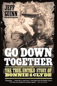 bokomslag Go Down Together: The True, Untold Story of Bonnie and Clyde