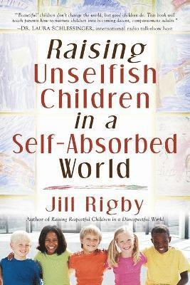Jill Rigby - Raising Unselfish Children in a Self-Absorbed World, Häftad