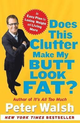 Peter Walsh - Does This Clutter Make My Butt Look Fat?: An Easy Plan for Losing Weight and Living More, Häftad