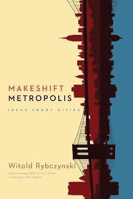 Witold Rybczynski - Makeshift Metropolis: Ideas about Cities, Häftad