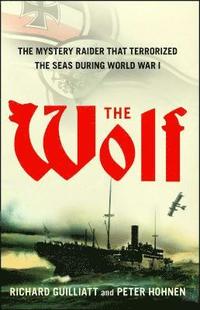 bokomslag The Wolf: The Mystery Raider That Terrorized the Seas During World War I