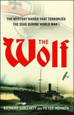 bokomslag The Wolf: The Mystery Raider That Terrorized the Seas During World War I