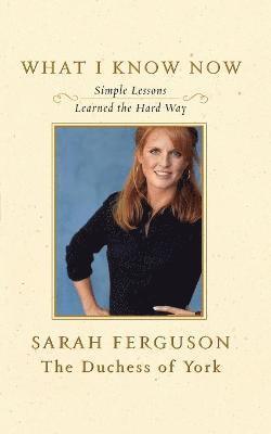 Sarah Ferguson The Duchess of York, Sarah Ferguson - What I Know Now, Häftad