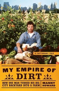 bokomslag My Empire of Dirt: How One Man Turned His Big-City Backyard Into a Farm