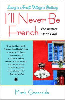 Mark Greenside - I'll Never Be French (No Matter What I Do): Living in a Small Village in Brittany, Häftad