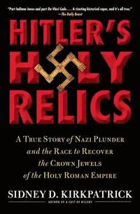 bokomslag Hitler's Holy Relics: A True Story of Nazi Plunder and the Race to Recover the Crown Jewels of the Holy Roman Empire