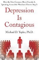 bokomslag Depression Is Contagious: How the Most Common Mood Disorder Is Spreading Around the World and How to Stop It