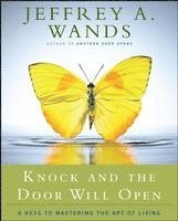 Knock and the Door Will Open: 6 Keys to Mastering the Art of Living 1