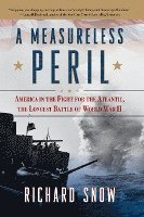 bokomslag Measureless Peril: America in the Fight for the Atlantic, the Longest Battle of World War II