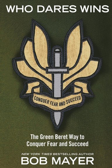 bokomslag Who Dares Wins: The Green Beret Way to Conquer Fear and Succeed