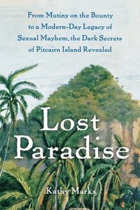 bokomslag Lost Paradise: From Mutiny on the Bounty to a Modern-Day Legacy of Sexual Mayhem, the Dark Secrets of Pitcairn Island Revealed