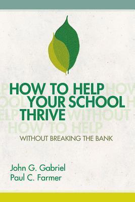 John G. Gabriel, Paul C. Farmer, John G Gabriel, Paul C Farmer - How to Help Your School Thrive Without Breaking the Bank, Häftad