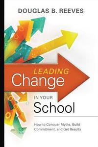 bokomslag Leading Change in Your School: How to Conquer Myths, Build Commitment, and Get Results