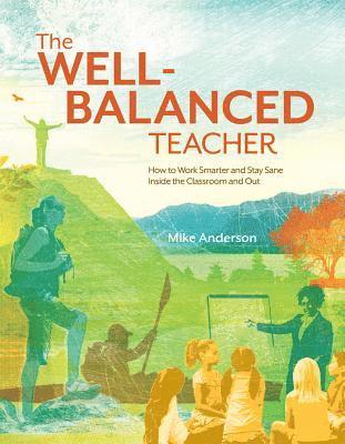 bokomslag The Well-Balanced Teacher: How to Work Smarter and Stay Sane Inside the Classroom and Out