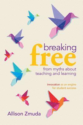 Allison Zmuda - Breaking Free from Myths about Teaching and Learning: Innovation as an Engine for Student Success, Häftad