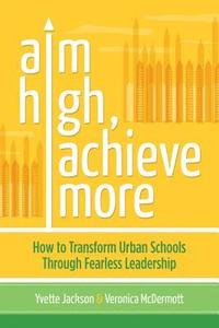 bokomslag Aim High, Achieve More: How to Transform Urban Schools Through Fearless Leadership