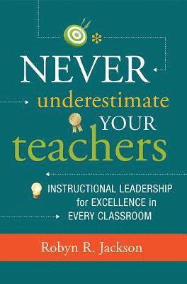 bokomslag Never Underestimate Your Teachers: Instructional Leadership for Excellence in Every Classroom