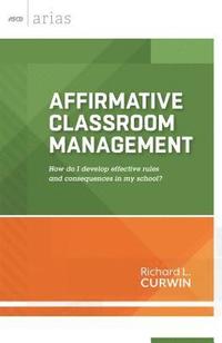 bokomslag Affirmative Classroom Management: How Do I Develop Effective Rules and Consequences in My School?