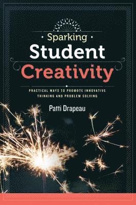 bokomslag Sparking Student Creativity: Practical Ways to Promote Innovative Thinking and Problem Solving