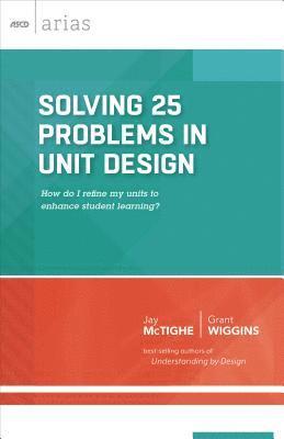 bokomslag Solving 25 Problems in Unit Design: How Do I Refine My Units to Enhance Student Learning? (ASCD Arias)