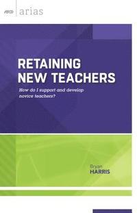bokomslag Retaining New Teachers: How Do I Support and Develop Novice Teachers? (ASCD Arias)