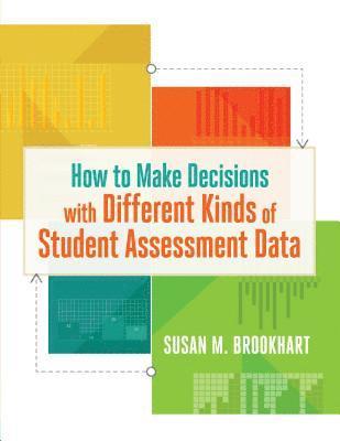 How to Make Decisions with Different Kinds of Student Assessment Data 1