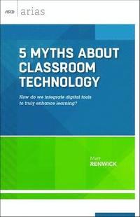 bokomslag 5 Myths about Classroom Technology: How Do We Integrate Digital Tools to Truly Enhance Learning? (ASCD Arias)