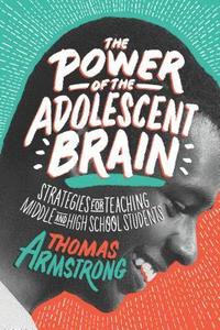 bokomslag The Power of the Adolescent Brain: Strategies for Teaching Middle and High School Students