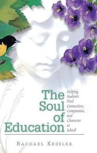 bokomslag The Soul of Education: Helping Students Find Connection, Compassion, and Character at School