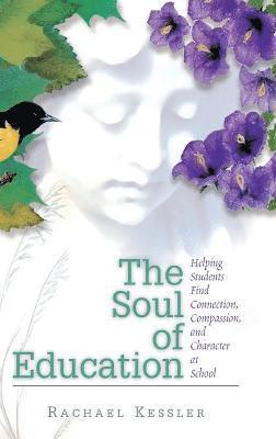 bokomslag The Soul of Education: Helping Students Find Connection, Compassion, and Character at School
