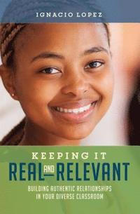 bokomslag Keeping It Real and Relevant: Building Authentic Relationships in Your Diverse Classroom