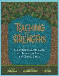bokomslag Teaching to Strengths: Supporting Students Living with Trauma, Violence, and Chronic Stress