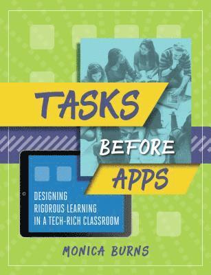 Monica Burns - Tasks Before Apps: Designing Rigorous Learning in a Tech-Rich Classroom, Häftad