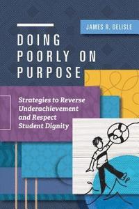 bokomslag Doing Poorly on Purpose: Strategies to Reverse Underachievement and Respect Student Dignity