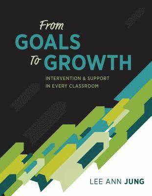 Lee Ann Jung - From Goals to Growth: Intervention & Support in Every Classroom, Häftad