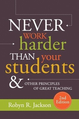 Never Work Harder Than Your Students and Other Principles of Great Teaching 1