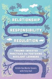 bokomslag Relationship, Responsibility, and Regulation: Trauma-Invested Practices for Fostering Resilient Learners