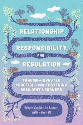 bokomslag Relationship, Responsibility, and Regulation: Trauma-Invested Practices for Fostering Resilient Learners